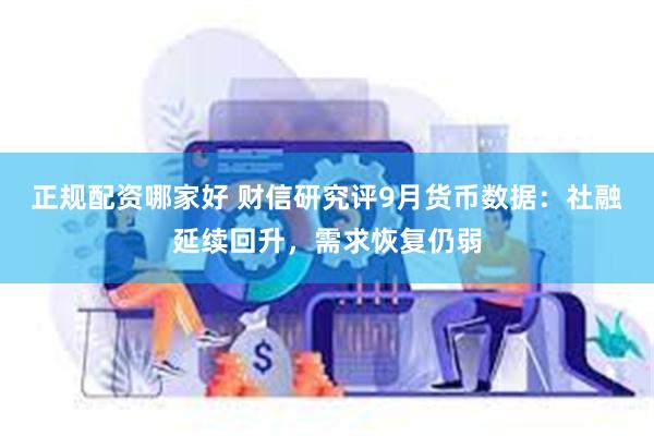 正规配资哪家好 财信研究评9月货币数据：社融延续回升，需求恢复仍弱