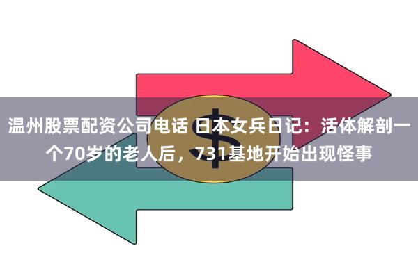 温州股票配资公司电话 日本女兵日记：活体解剖一个70岁的老人后，731基地开始出现怪事