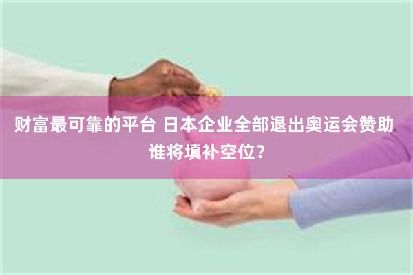 财富最可靠的平台 日本企业全部退出奥运会赞助 谁将填补空位？